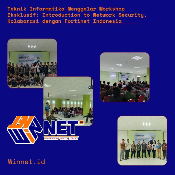 
 Teknik Informatika Menggelar Workshop Eksklusif: Introduction to Network Security, Kolaborasi dengan Fortinet Indonesia