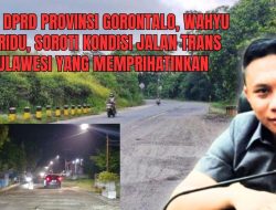 Aleg DPRD Provinsi Gorontalo, Wahyu Moridu, Soroti Kondisi Jalan Trans Sulawesi yang Memprihatinkan